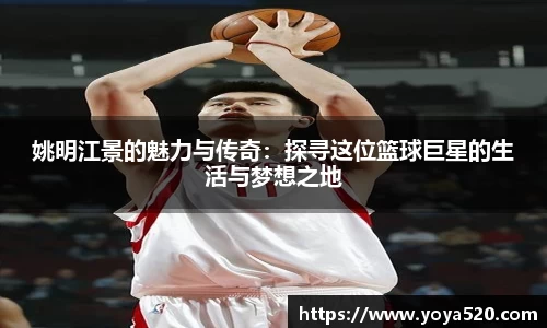 姚明江景的魅力与传奇：探寻这位篮球巨星的生活与梦想之地