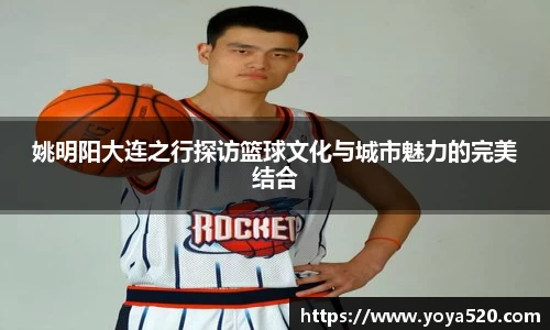 姚明阳大连之行探访篮球文化与城市魅力的完美结合