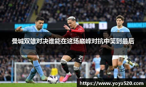 曼城双雄对决谁能在这场巅峰对抗中笑到最后